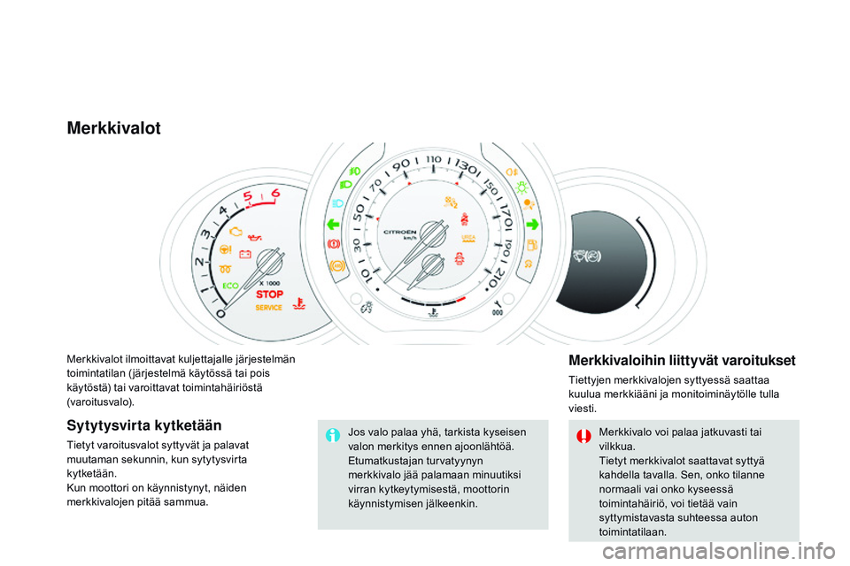CITROEN DS3 CABRIO 2015 Omistajan Käsikirjat (in Finnish) DS3_fi_Chap01_controle-de-marche_ed01-2014
Merkkivalot ilmoittavat kuljettajalle järjestelmän
toimintatilan ( järjestelmä käytössä tai pois
käytöstä) tai varoittavat toimintahäiriöstä
CITROEN DS3 CABRIO 2015 Omistajan Käsikirjat (in Finnish) DS3_fi_Chap01_controle-de-marche_ed01-2014
Merkkivalot ilmoittavat kuljettajalle järjestelmän
toimintatilan ( järjestelmä käytössä tai pois
käytöstä) tai varoittavat toimintahäiriöstä