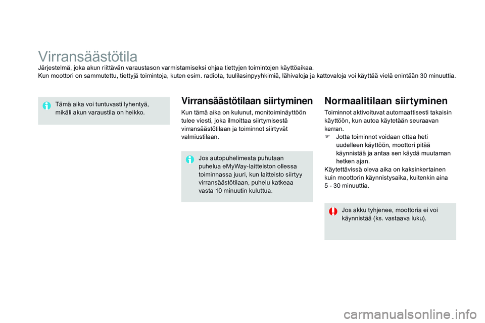 CITROEN DS3 CABRIO 2015  Omistajan Käsikirjat (in Finnish) DS3_fi_Chap10_info-pratiques_ed01-2014
VirransäästötilaJärjestelmä, joka akun riittävän varaustason varmistamiseksi ohjaa tiettyjen toimintojen käyttöaikaa.
Kun moottori on sammutettu, tietty