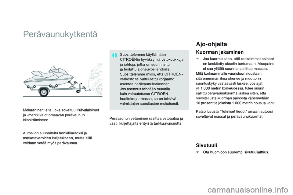 CITROEN DS3 CABRIO 2015  Omistajan Käsikirjat (in Finnish) DS3_fi_Chap10_info-pratiques_ed01-2014
Perävaunukytkentä
Mekaaninen laite, joka soveltuu lisävalaisimet 
ja -merkkivalot omaavan perävaunun 
kiinnittämiseen.Suosittelemme käyttämään 
CITROËN