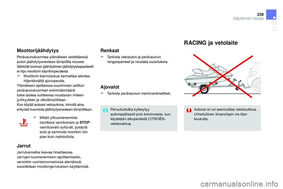 CITROEN DS3 CABRIO 2015  Omistajan Käsikirjat (in Finnish) 239
DS3_fi_Chap10_info-pratiques_ed01-2014
RACING ja vetolaite
Autoosi ei voi asennuttaa vetokoukkua. 
Urheilullinen ilmanohjain vie tilan 
koukulta.
Renkaat
F Tarkista vetoauton ja perävaunun rengas