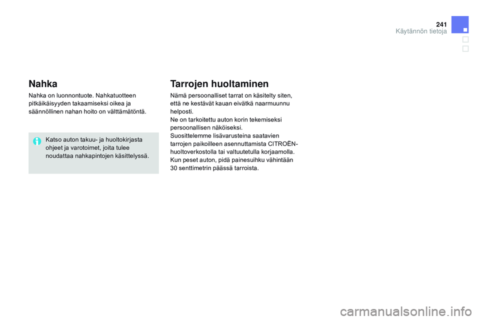 CITROEN DS3 CABRIO 2015  Omistajan Käsikirjat (in Finnish) 241
DS3_fi_Chap10_info-pratiques_ed01-2014
Nahka
Nahka on luonnontuote. Nahkatuotteen 
pitkäikäisyyden takaamiseksi oikea ja 
säännöllinen nahan hoito on välttämätöntä.Katso auton takuu- ja 