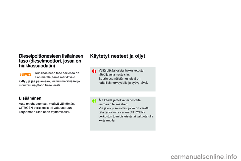 CITROEN DS3 CABRIO 2015  Omistajan Käsikirjat (in Finnish) DS3_fi_Chap11_verifications_ed01-2014
dieselpolttonesteen lisäaineen 
taso (dieselmoottori, jossa on 
hiukkassuodatin)
Lisääminen
Auto on ehdottomasti vietävä välittömästi 
CITROËN-verkostoll