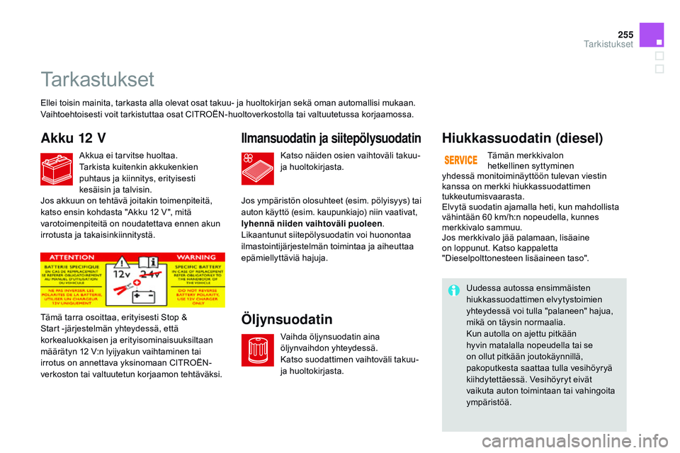CITROEN DS3 CABRIO 2015  Omistajan Käsikirjat (in Finnish) 255
DS3_fi_Chap11_verifications_ed01-2014
Tarkastukset
Akku 12 VIlmansuodatin ja siitepölysuodatin
ÖljynsuodatinHiukkassuodatin (diesel)
Ellei toisin mainita, tarkasta alla olevat osat takuu- ja huo