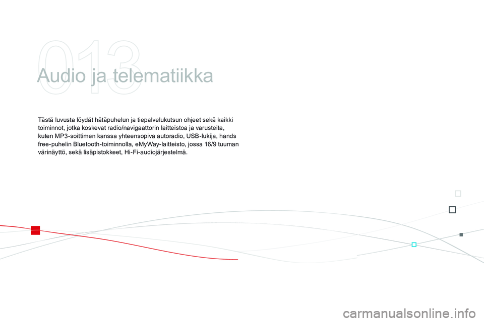 CITROEN DS3 CABRIO 2015  Omistajan Käsikirjat (in Finnish) DS3 _fi_Chap13 _ audio_ed01-2014
Audio ja telematiikka
Tästä luvusta löydät hätäpuhelun ja tiepalvelukutsun ohjeet sekä kaikki 
toiminnot, jotka koskevat radio/navigaattorin laitteistoa ja varu