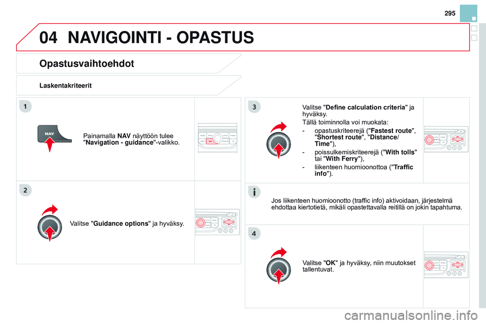 CITROEN DS3 CABRIO 2015  Omistajan Käsikirjat (in Finnish) 04
295
DS3_fi_Chap13b_RT6-2-8_ed01-2014
Opastusvaihtoehdot
LaskentakriteeritValitse "Guidance options " ja hyväksy.
Valitse "OK" ja hyväksy, niin muutokset 
tallentuvat.
Valitse "