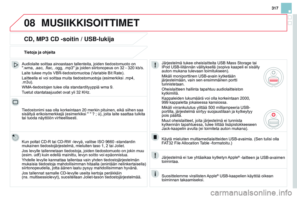CITROEN DS3 CABRIO 2015  Omistajan Käsikirjat (in Finnish) 08
317
DS3_fi_Chap13b_RT6-2-8_ed01-2014
Cd, Mp3 Cd -soitin / USB-lukija
Audiolaite soittaa ainoastaan tallenteita, joiden tiedostomuoto on 
".wma, .aac, .flac, .ogg, .mp3" ja joiden siirtonope