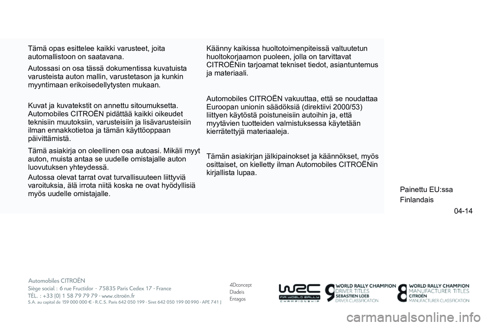 CITROEN DS3 CABRIO 2015  Omistajan Käsikirjat (in Finnish) 4Dconcept
Diadeis
Entagos
04-14
DS3_fi_Chap15_couv-fin_ed01-2014
Tämä opas esittelee kaikki varusteet, joita 
automallistoon on saatavana.Automobiles CITROËN vakuuttaa, että se noudattaa 
Euroopan