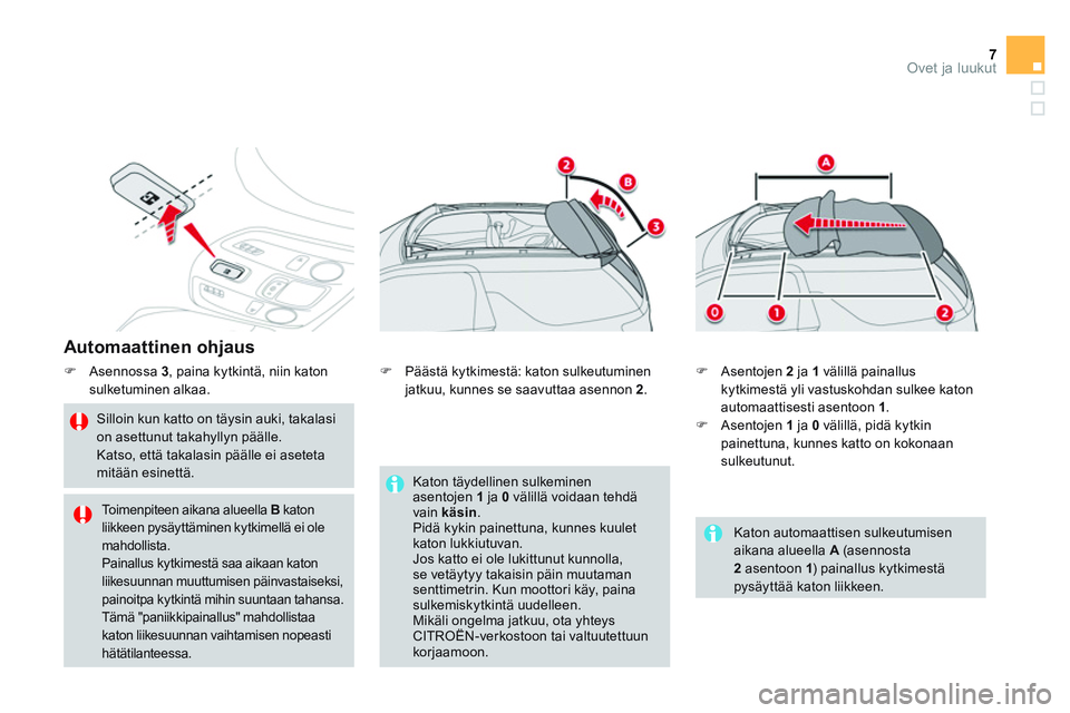 CITROEN DS3 CABRIO 2015  Omistajan Käsikirjat (in Finnish) 7Ovet ja luukut
   
Automaattinen ohjaus 
 
 
 
�) 
 Asennossa  3 
, paina kytkintä, niin katon 
sulketuminen alkaa. 
   
Silloin kun katto on täysin auki, takalasi 
on asettunut takahyllyn päälle