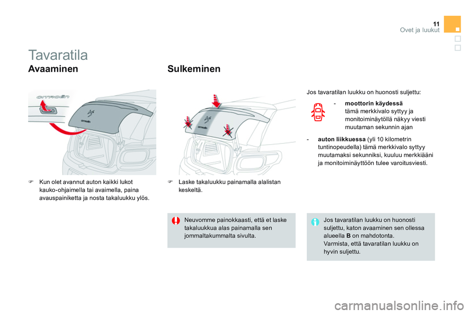 CITROEN DS3 CABRIO 2015  Omistajan Käsikirjat (in Finnish) 11Ovet ja luukut
   
 
 
 
 
 
 
 
 
 
 
Ta v a r a t i l a  
 
 
Avaaminen 
 
 
 
�) 
  Kun olet avannut auton kaikki lukot 
kauko-ohjaimella tai avaimella, paina 
avauspainiketta ja nosta takaluukku