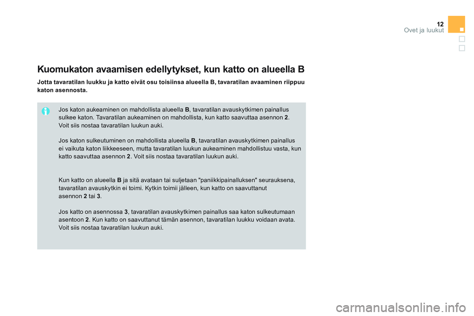 CITROEN DS3 CABRIO 2015  Omistajan Käsikirjat (in Finnish) 12Ovet ja luukut
   
Jos katon aukeaminen on mahdollista alueella  B 
, tavaratilan avauskytkimen painallus 
sulkee katon. Tavaratilan aukeaminen on mahdollista, kun katto saavuttaa asennon  2 
. 
Voi