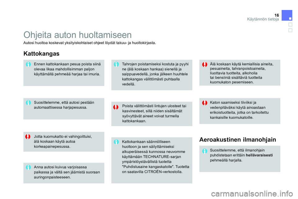 CITROEN DS3 CABRIO 2015  Omistajan Käsikirjat (in Finnish) 16Käytännön tietoja
  Ohjeita auton huoltamiseen 
 
 
Poista välittömästi lintujen ulosteet tai 
kasvinesteet, sillä niiden sisältämät 
syövyttävät aineet voivat turmella 
kattokankaan.  