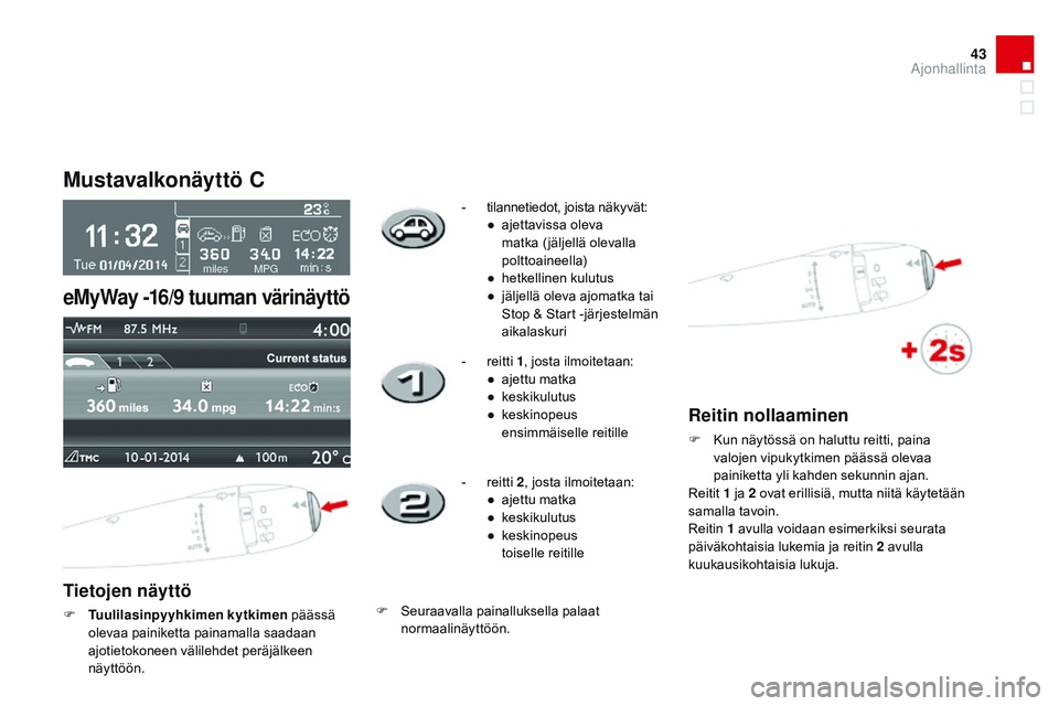 CITROEN DS3 CABRIO 2015 Omistajan Käsikirjat (in Finnish) 43
DS3_fi_Chap01_controle-de-marche_ed01-2014
Mustavalkonäyttö C
Tietojen näyttö
F Tuulilasinpyyhkimen kytkimen päässä
olevaa painiketta painamalla saadaan
ajotietokoneen välilehdet peräjä CITROEN DS3 CABRIO 2015 Omistajan Käsikirjat (in Finnish) 43
DS3_fi_Chap01_controle-de-marche_ed01-2014
Mustavalkonäyttö C
Tietojen näyttö
F Tuulilasinpyyhkimen kytkimen päässä
olevaa painiketta painamalla saadaan
ajotietokoneen välilehdet peräjä