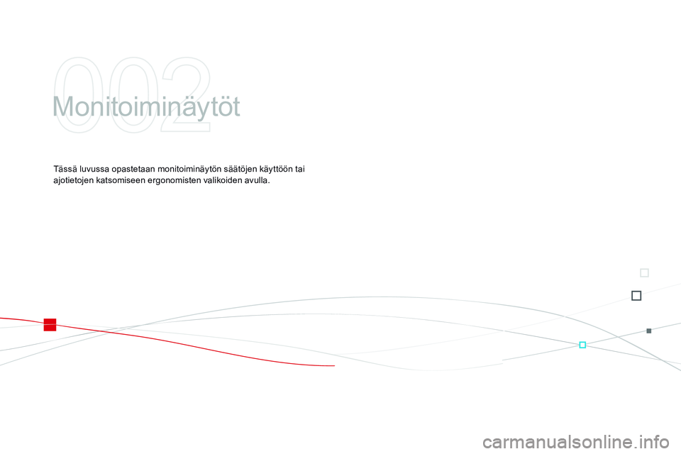 CITROEN DS3 CABRIO 2015 Omistajan Käsikirjat (in Finnish) DS3_fi_Chap02_ecrans-multifonction_ed01-2014
Monitoiminäytöt
Tässä luvussa opastetaan monitoiminäytön säätöjen käyttöön tai
ajotietojen katsomiseen ergonomisten valikoiden avulla. CITROEN DS3 CABRIO 2015 Omistajan Käsikirjat (in Finnish) DS3_fi_Chap02_ecrans-multifonction_ed01-2014
Monitoiminäytöt
Tässä luvussa opastetaan monitoiminäytön säätöjen käyttöön tai
ajotietojen katsomiseen ergonomisten valikoiden avulla.
