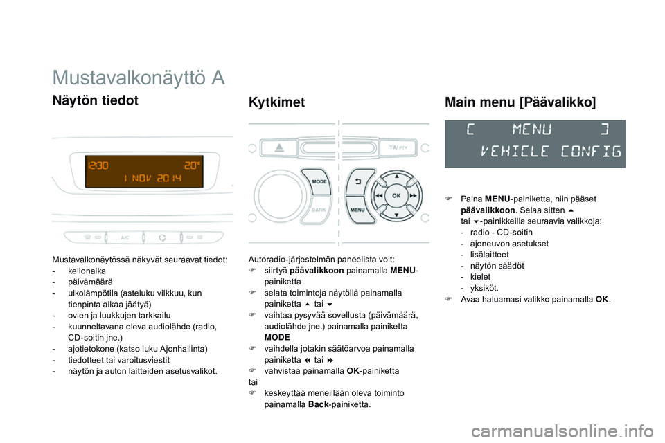 CITROEN DS3 CABRIO 2015 Omistajan Käsikirjat (in Finnish) DS3_fi_Chap02_ecrans-multifonction_ed01-2014
Mustavalkonäyttö A
Mustavalkonäytössä näkyvät seuraavat tiedot:
- kellonaika
-
pä
ivämäärä
-
u
lkolämpötila (asteluku vilkkuu, kun
tien CITROEN DS3 CABRIO 2015 Omistajan Käsikirjat (in Finnish) DS3_fi_Chap02_ecrans-multifonction_ed01-2014
Mustavalkonäyttö A
Mustavalkonäytössä näkyvät seuraavat tiedot:
- kellonaika
-
pä
ivämäärä
-
u
lkolämpötila (asteluku vilkkuu, kun
tien