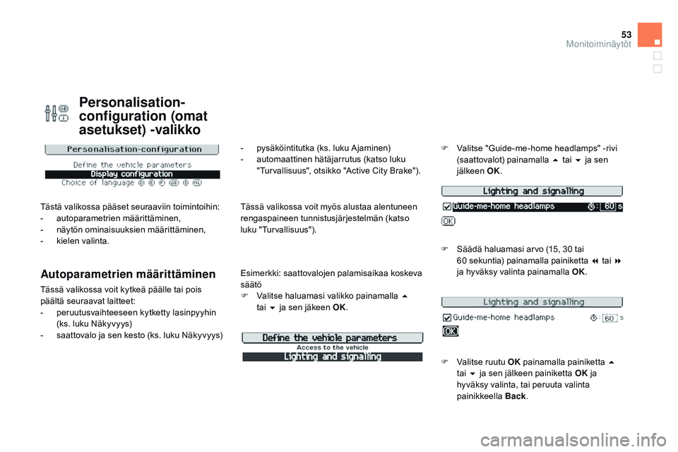 CITROEN DS3 CABRIO 2015 Omistajan Käsikirjat (in Finnish) 53
DS3_fi_Chap02_ecrans-multifonction_ed01-2014
personalisation-
configuration (omat
asetukset) -valikko
Tästä valikossa pääset seuraaviin toimintoihin:
- autoparametrien määrittäminen,
-
nä CITROEN DS3 CABRIO 2015 Omistajan Käsikirjat (in Finnish) 53
DS3_fi_Chap02_ecrans-multifonction_ed01-2014
personalisation-
configuration (omat
asetukset) -valikko
Tästä valikossa pääset seuraaviin toimintoihin:
- autoparametrien määrittäminen,
-
nä