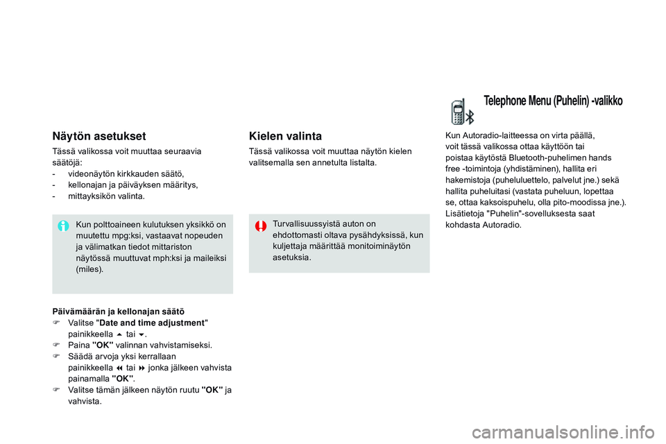 CITROEN DS3 CABRIO 2015 Omistajan Käsikirjat (in Finnish) DS3_fi_Chap02_ecrans-multifonction_ed01-2014
Näytön asetukset
Tässä valikossa voit muuttaa seuraavia
säätöjä:
-
v
ideonäytön kirkkauden säätö,
-
k
ellonajan ja päiväyksen määrit CITROEN DS3 CABRIO 2015 Omistajan Käsikirjat (in Finnish) DS3_fi_Chap02_ecrans-multifonction_ed01-2014
Näytön asetukset
Tässä valikossa voit muuttaa seuraavia
säätöjä:
-
v
ideonäytön kirkkauden säätö,
-
k
ellonajan ja päiväyksen määrit