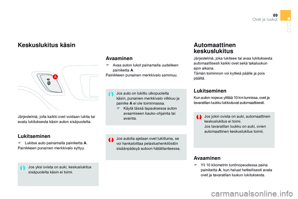CITROEN DS3 CABRIO 2015 Omistajan Käsikirjat (in Finnish) 69
DS3_fi_Chap03_ouvertures_ed01-2014
Järjestelmä, jolla kaikki ovet voidaan lukita tai
avata lukituksesta käsin auton sisäpuolelta.
Keskuslukitus käsin
Lukitseminen
F Lukitse auto painamalla pa CITROEN DS3 CABRIO 2015 Omistajan Käsikirjat (in Finnish) 69
DS3_fi_Chap03_ouvertures_ed01-2014
Järjestelmä, jolla kaikki ovet voidaan lukita tai
avata lukituksesta käsin auton sisäpuolelta.
Keskuslukitus käsin
Lukitseminen
F Lukitse auto painamalla pa