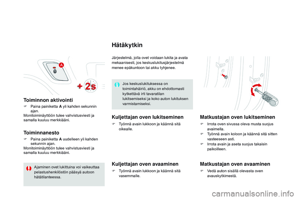 CITROEN DS3 CABRIO 2015 Omistajan Käsikirjat (in Finnish) DS3_fi_Chap03_ouvertures_ed01-2014
Toiminnon aktivointi
F Paina painiketta A yli kahden sekunnin
ajan.
Monitoiminäyttöön tulee vahvistusviesti ja
samalla kuuluu merkkiääni.
Toiminnanesto
F Pain CITROEN DS3 CABRIO 2015 Omistajan Käsikirjat (in Finnish) DS3_fi_Chap03_ouvertures_ed01-2014
Toiminnon aktivointi
F Paina painiketta A yli kahden sekunnin
ajan.
Monitoiminäyttöön tulee vahvistusviesti ja
samalla kuuluu merkkiääni.
Toiminnanesto
F Pain