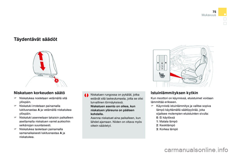 CITROEN DS3 CABRIO 2015 Omistajan Käsikirjat (in Finnish) 75
DS3_fi_Chap04_confort_ed01-2014
Täydentävät säädöt
Niskatuen korkeuden säätö
F Niskatukea nostetaan vetämällä sitä ylöspäin.
F
N
iskatuki irrotetaan painamalla
lukitusnastaa A j CITROEN DS3 CABRIO 2015 Omistajan Käsikirjat (in Finnish) 75
DS3_fi_Chap04_confort_ed01-2014
Täydentävät säädöt
Niskatuen korkeuden säätö
F Niskatukea nostetaan vetämällä sitä ylöspäin.
F
N
iskatuki irrotetaan painamalla
lukitusnastaa A j
