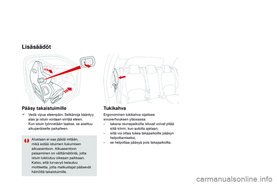 CITROEN DS3 CABRIO 2015 Omistajan Käsikirjat (in Finnish) DS3_fi_Chap04_confort_ed01-2014
Lisäsäädöt
pääsy takaistuimille
F Vedä vipua eteenpäin. Selkänoja kääntyy alas ja istuin voidaan siirtää eteen.
K
un istuin työnnetään taakse, se aset CITROEN DS3 CABRIO 2015 Omistajan Käsikirjat (in Finnish) DS3_fi_Chap04_confort_ed01-2014
Lisäsäädöt
pääsy takaistuimille
F Vedä vipua eteenpäin. Selkänoja kääntyy alas ja istuin voidaan siirtää eteen.
K
un istuin työnnetään taakse, se aset