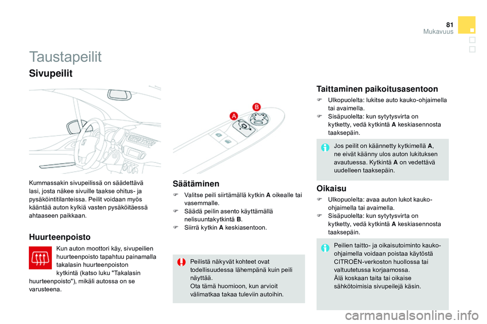 CITROEN DS3 CABRIO 2015 Omistajan Käsikirjat (in Finnish) 81
DS3_fi_Chap04_confort_ed01-2014
Taustapeilit
Kummassakin sivupeilissä on säädettävä
lasi, josta näkee sivuille taakse ohitus- ja
pysäköintitilanteissa. Peilit voidaan myös
kääntää a CITROEN DS3 CABRIO 2015 Omistajan Käsikirjat (in Finnish) 81
DS3_fi_Chap04_confort_ed01-2014
Taustapeilit
Kummassakin sivupeilissä on säädettävä
lasi, josta näkee sivuille taakse ohitus- ja
pysäköintitilanteissa. Peilit voidaan myös
kääntää a