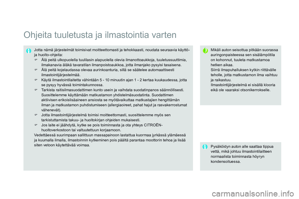 CITROEN DS3 CABRIO 2015 Omistajan Käsikirjat (in Finnish) DS3_fi_Chap04_confort_ed01-2014
Ohjeita tuuletusta ja ilmastointia varten
Mikäli auton seisottua pitkään suorassa
auringonpaisteessa sen sisälämpötila
on kohonnut, tuuleta matkustamoa
hetken CITROEN DS3 CABRIO 2015 Omistajan Käsikirjat (in Finnish) DS3_fi_Chap04_confort_ed01-2014
Ohjeita tuuletusta ja ilmastointia varten
Mikäli auton seisottua pitkään suorassa
auringonpaisteessa sen sisälämpötila
on kohonnut, tuuleta matkustamoa
hetken