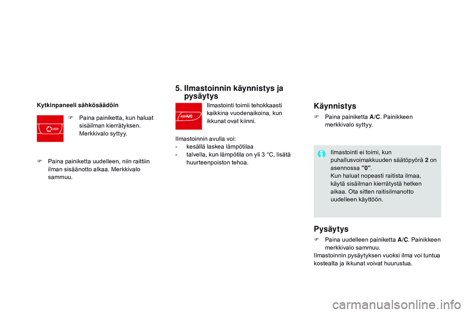 CITROEN DS3 CABRIO 2015 Omistajan Käsikirjat (in Finnish) DS3_fi_Chap04_confort_ed01-2014
5. Ilmastoinnin käynnistys ja pysäytys
Ilmastointi toimii tehokkaasti
kaikkina vuodenaikoina, kun
ikkunat ovat kiinni.
Kytkinpaneeli sähkösäädöin
F
P
aina CITROEN DS3 CABRIO 2015 Omistajan Käsikirjat (in Finnish) DS3_fi_Chap04_confort_ed01-2014
5. Ilmastoinnin käynnistys ja pysäytys
Ilmastointi toimii tehokkaasti
kaikkina vuodenaikoina, kun
ikkunat ovat kiinni.
Kytkinpaneeli sähkösäädöin
F
P
aina