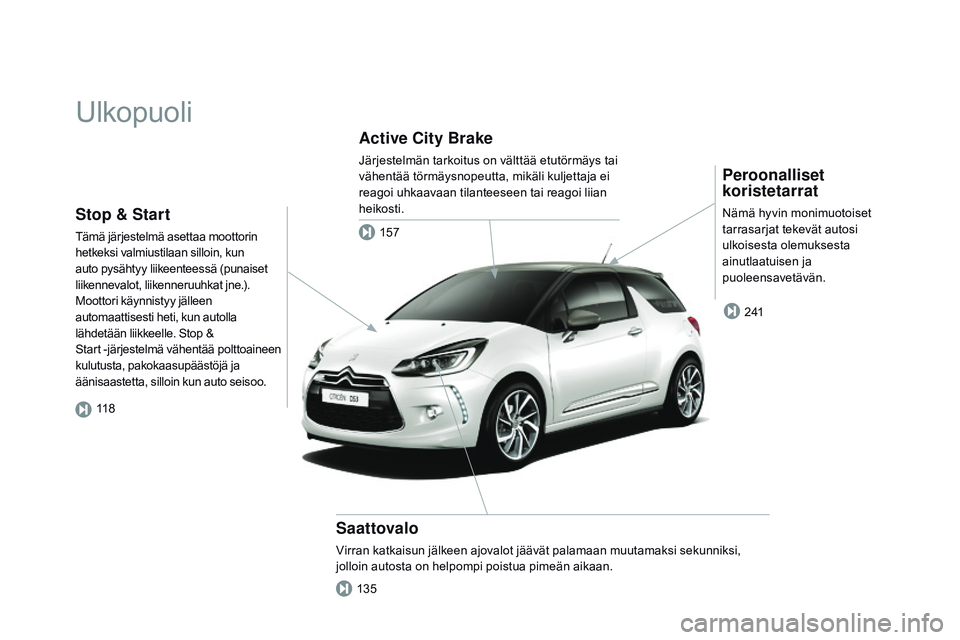 CITROEN DS3 CABRIO 2015  Omistajan Käsikirjat (in Finnish) DS3_fi_Chap00b_vue-ensemble_ed01-2014
Ulkopuoli
peroonalliset 
koristetarrat
Nämä hyvin monimuotoiset 
tarrasarjat tekevät autosi 
ulkoisesta olemuksesta 
ainutlaatuisen ja 
puoleensavetävän.
Saa