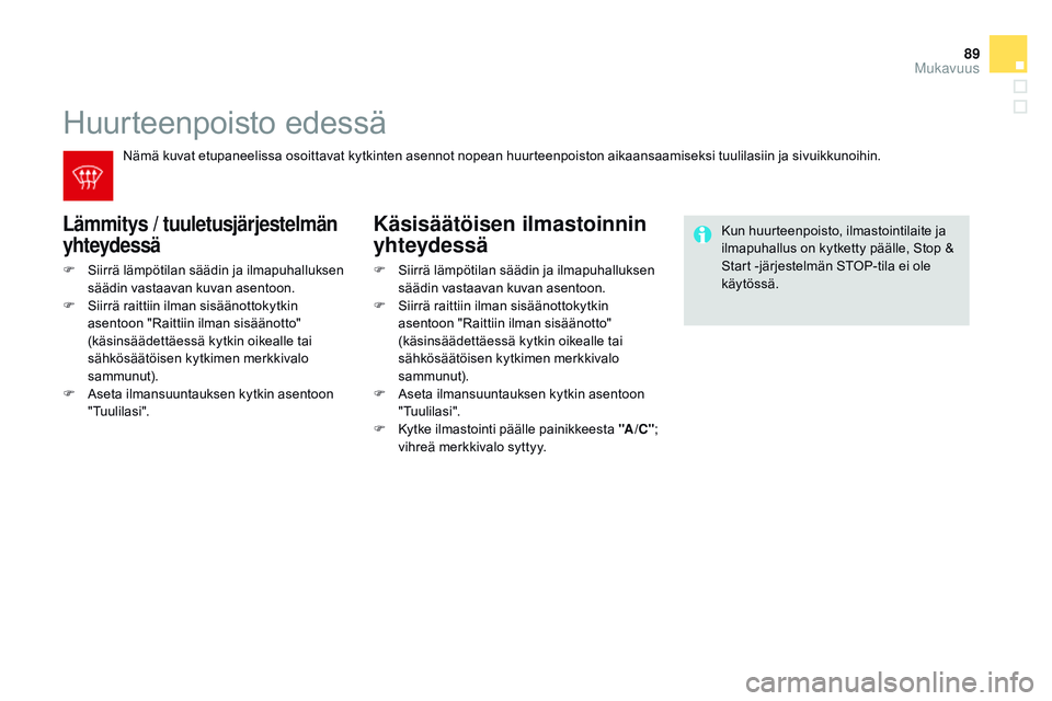 CITROEN DS3 CABRIO 2015 Omistajan Käsikirjat (in Finnish) 89
DS3_fi_Chap04_confort_ed01-2014
Huurteenpoisto edessä
Lämmitys / tuuletusjärjestelmän
yhteydessä
F Siirrä lämpötilan säädin ja ilmapuhalluksen säädin vastaavan kuvan asentoon.
F
S
i CITROEN DS3 CABRIO 2015 Omistajan Käsikirjat (in Finnish) 89
DS3_fi_Chap04_confort_ed01-2014
Huurteenpoisto edessä
Lämmitys / tuuletusjärjestelmän
yhteydessä
F Siirrä lämpötilan säädin ja ilmapuhalluksen säädin vastaavan kuvan asentoon.
F
S
i
