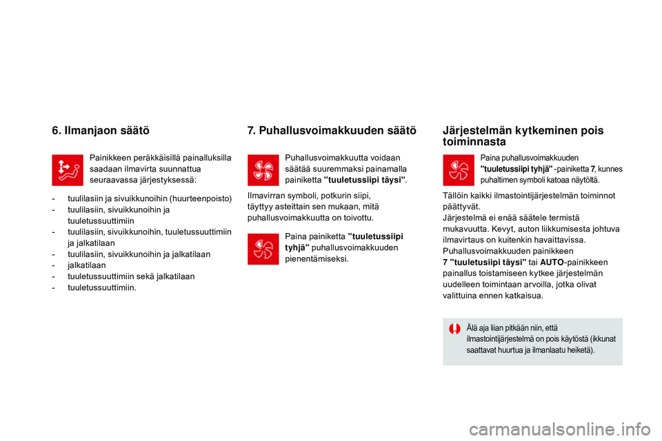 CITROEN DS3 CABRIO 2015 Omistajan Käsikirjat (in Finnish) DS3_fi_Chap04_confort_ed01-2014
6. Ilmanjaon säätö
Painikkeen peräkkäisillä painalluksilla
saadaan ilmavirta suunnattua
seuraavassa järjestyksessä:
-
t
uulilasiin ja sivuikkunoihin (huurte CITROEN DS3 CABRIO 2015 Omistajan Käsikirjat (in Finnish) DS3_fi_Chap04_confort_ed01-2014
6. Ilmanjaon säätö
Painikkeen peräkkäisillä painalluksilla
saadaan ilmavirta suunnattua
seuraavassa järjestyksessä:
-
t
uulilasiin ja sivuikkunoihin (huurte