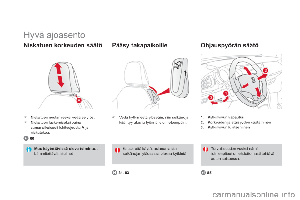 CITROEN DS3 CABRIO 2014  Omistajan Käsikirjat (in Finnish)   Hyvä ajoasento 
�)Niskatuen nostamiseksi vedä se ylös.�)Niskatuen laskemiseksi paina
samanaikaisesti lukitusjousta  A   ja niskatukea.
Niskatuen korkeuden säätö
Muu käytettävissä oleva toim