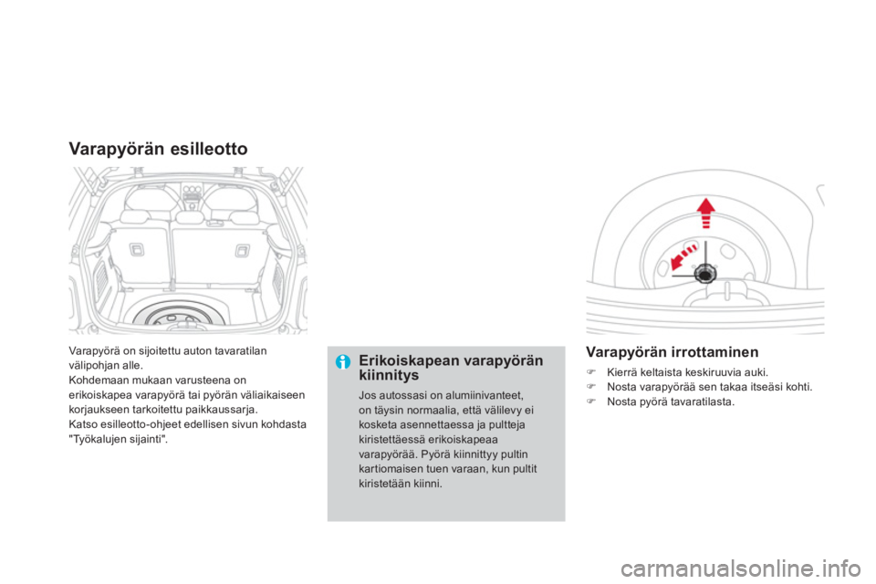 CITROEN DS3 CABRIO 2014  Omistajan Käsikirjat (in Finnish) Varapyörä on sijoitettu auton tavaratilan
välipohjan alle.
Kohdemaan mukaan varusteena onerikoiskapea varapyörä tai pyörän väliaikaiseen
korjaukseen tarkoitettu paikkaussarja.
Katso esilleotto