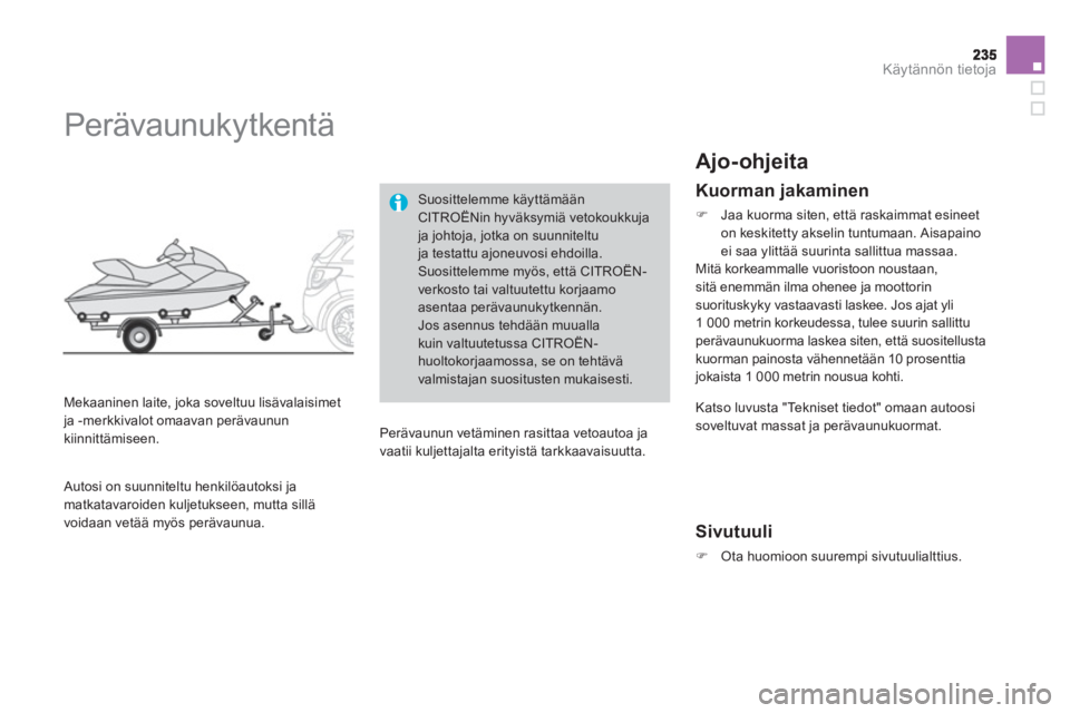 CITROEN DS3 CABRIO 2014  Omistajan Käsikirjat (in Finnish) Käytännön tietoja
   
 
 
 
 
 
 
 
Perävaunukytkentä 
 
 
Mekaaninen laite, joka soveltuu lisävalaisimet ja -merkkivalot omaavan perävaunun
kiinnittämiseen.
Suosittelemme käyttämään CITRO