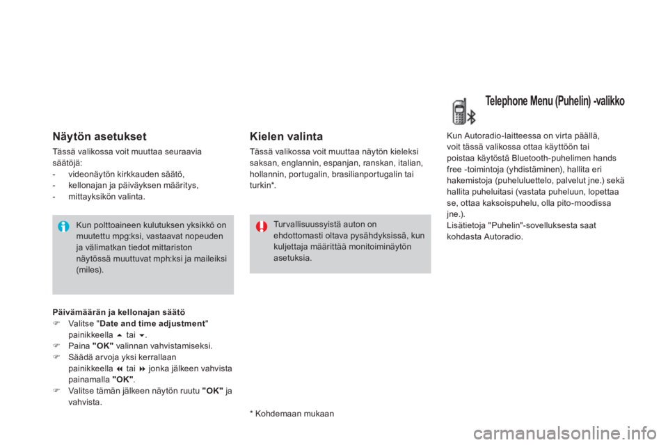 CITROEN DS3 CABRIO 2014  Omistajan Käsikirjat (in Finnish) Näytön asetukset 
Tässä valikossa voit muuttaa seuraaviasäätöjä:
-  videonäytön kirkkauden säätö, 
-  kellonajan ja päiväyksen määritys,
-  mittayksikön valinta.  
 
Kun polttoaineen