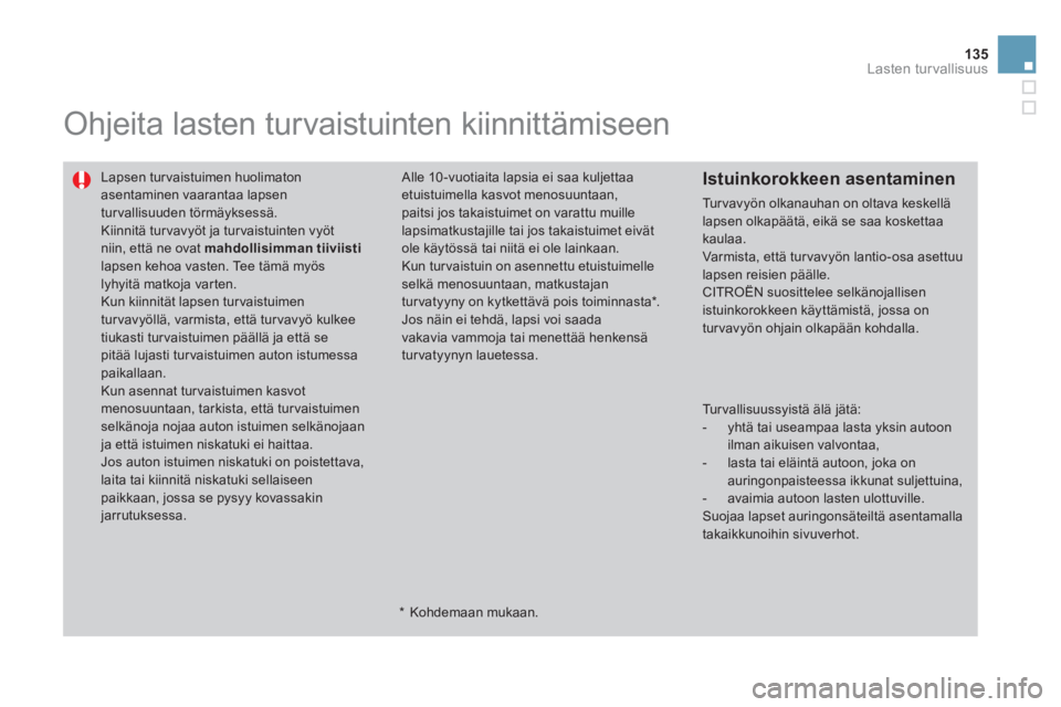 CITROEN DS3 CABRIO 2013 Omistajan Käsikirjat (in Finnish) 135
Lasten turvallisuus
Ohjeita lasten turvaistuinten kiinnittämiseen
Lapsen tur vaistuimen huolimaton asentaminen vaarantaa lapsen turvallisuuden törmäyksessä.
Kiinnitä turvavyöt ja turvai CITROEN DS3 CABRIO 2013 Omistajan Käsikirjat (in Finnish) 135
Lasten turvallisuus
Ohjeita lasten turvaistuinten kiinnittämiseen
Lapsen tur vaistuimen huolimaton asentaminen vaarantaa lapsen turvallisuuden törmäyksessä.
Kiinnitä turvavyöt ja turvai