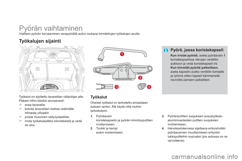 CITROEN DS3 CABRIO 2013  Omistajan Käsikirjat (in Finnish)    
 
 
 
 
 
 
 
 
 
 
 
 
 
Pyörän vaihtaminen Viallisen pyörän korvaaminen varapyörällä auton mukana toimitettujen työkalujen avulla. 
Ty ö kalut on sijoitettu tavaratilan välipohjan alle