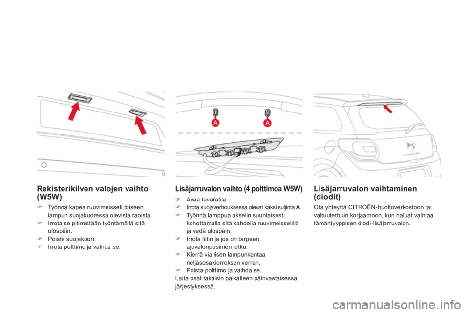 CITROEN DS3 CABRIO 2013  Omistajan Käsikirjat (in Finnish) Rekisterikilven valojen vaihto (W5W) 
�)Työnnä kapea ruuvimeisseli toiseen 
lampun suojakuoressa olevista raoista.�)Irrota se pitimist