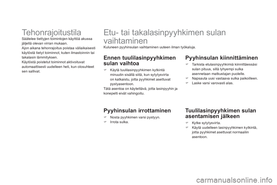 CITROEN DS3 CABRIO 2013  Omistajan Käsikirjat (in Finnish)    
 
 
 
 
 
 
 
Etu- tai takalasinpyyhkimen sulan 
vaihtaminen 
 Kuluneen pyyhinsulan vaihtaminen uuteen ilman työkaluja.
   
Ennen tuulilasinpyyhkimen 
sulan vaihtoa 
�)   Käytä tuulilasinpyyhki