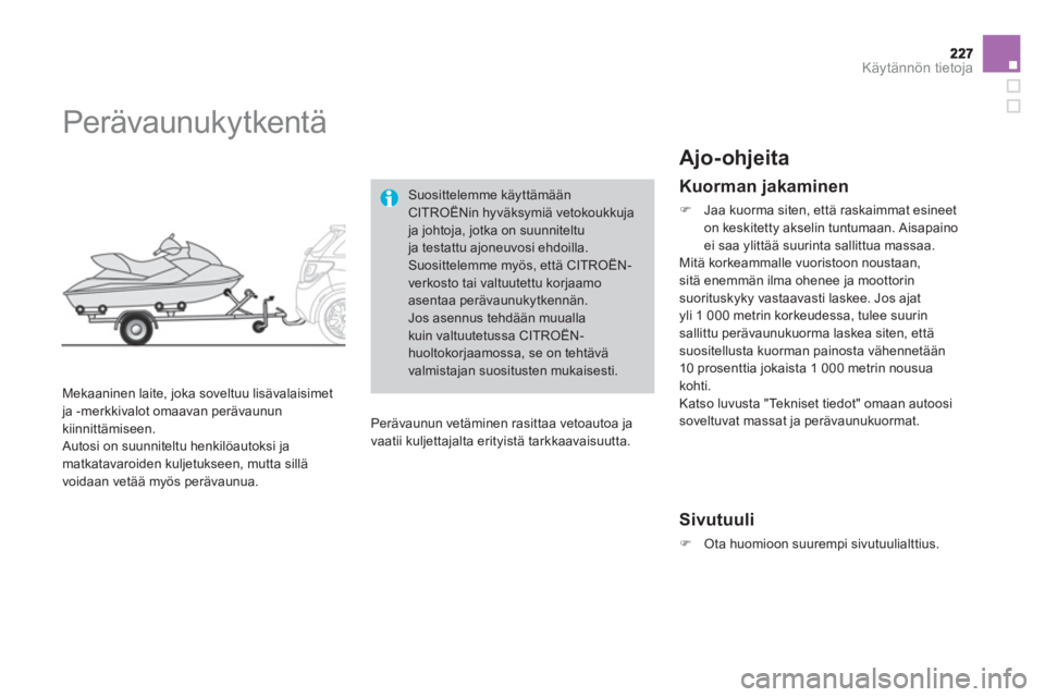 CITROEN DS3 CABRIO 2013  Omistajan Käsikirjat (in Finnish) Käytännön tietoja
   
 
 
 
 
Perävaunukytkentä 
 
 
Mekaaninen laite, joka soveltuu lisävalaisimet ja -merkkivalot omaavan perävaunun
kiinnittämiseen.
 Autosi on suunniteltu henkilöautoksi j