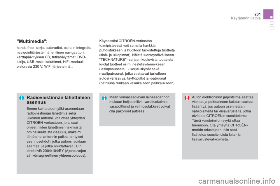 CITROEN DS3 CABRIO 2013  Omistajan Käsikirjat (in Finnish) 231Käytännön tietoja
   "Multimedia": 
 
hands free -sarja, autoradiot, osittain integroitu navigointijärjestelmä, erillinen navigaattori, 
karttapäivityksen CD, tutkahälyttimet, DVD-
lukija, U