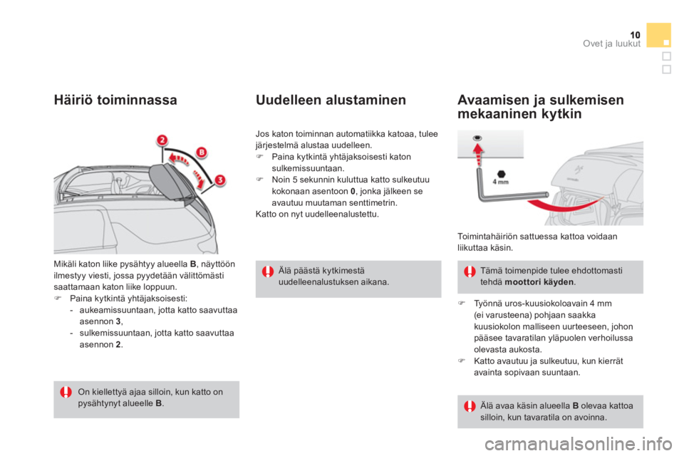CITROEN DS3 CABRIO 2013  Omistajan Käsikirjat (in Finnish) Ovet ja luukut
Mikäli katon liike pysähtyy alueella  B, näyttöön
ilmestyy viesti, jossa pyydetään välittömästi saattamaan katon liike loppuun.�)Paina kytkintä yhtäjaksoisesti: 
-  aukeamis