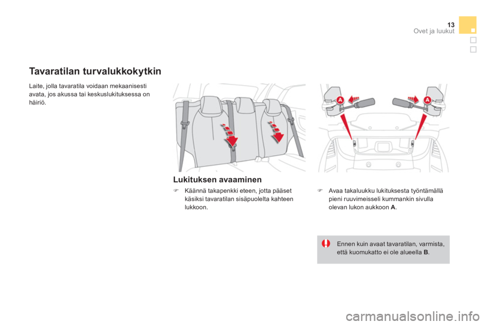 CITROEN DS3 CABRIO 2013  Omistajan Käsikirjat (in Finnish) 13Ovet ja luukut
 Laite, jolla tavaratila voidaan mekaanisesti 
avata, jos akussa tai keskuslukituksessa onhäiriö.
Lukituksen avaaminen 
Tavaratilan tur valukkokytkin
�)   Avaa takaluukku lukitukses