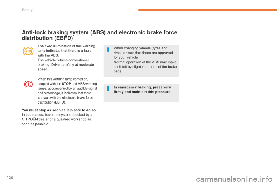 Citroen C3 RHD 2017 2.G Owners Manual 120
When this warning lamp comes on, 
coupled with the STOP and ABS warning 
lamps, accompanied by an audible signal 
and a message, it indicates that there 
is a fault with the electronic brake force