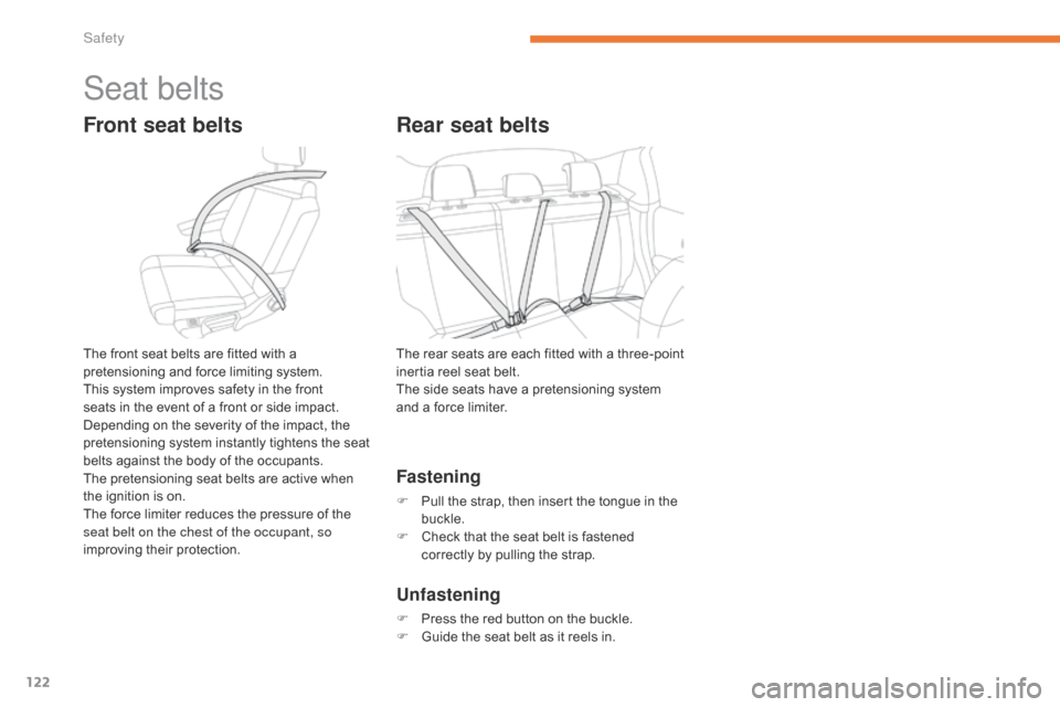 Citroen C3 RHD 2017 2.G Owners Manual 122
Seat belts
Front seat belts
The front seat belts are fitted with a 
pretensioning and force limiting system.
This system improves safety in the front 
seats in the event of a front or side impact.