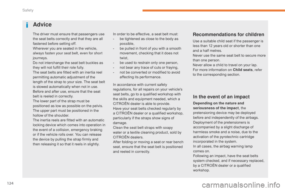 Citroen C3 RHD 2017 2.G Owners Manual 124
The driver must ensure that passengers use 
the seat belts correctly and that they are all 
fastened before setting off.
Wherever you are seated in the vehicle, 
always fasten your seat belt, even