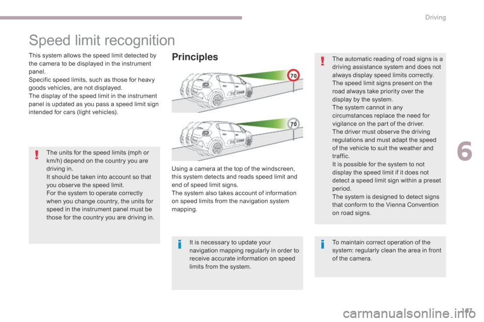 Citroen C3 RHD 2017 2.G Owners Manual 167
The units for the speed limits (mph or 
km/h) depend on the country you are 
driving in.
It should be taken into account so that 
you observe the speed limit.
For the system to operate correctly 
