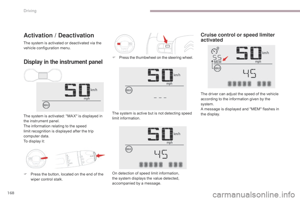 Citroen C3 RHD 2017 2.G Owners Manual 168
Display in the instrument panel
The system is activated: "MA X" is displayed in 
the instrument panel.
The information relating to the speed 
limit recognition is displayed after the trip 
compute