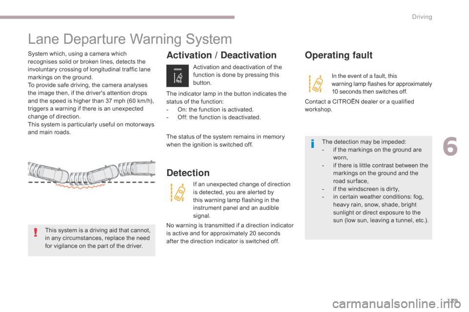Citroen C3 RHD 2017 2.G Workshop Manual 179
Lane Departure Warning System
System which, using a camera which 
recognises solid or broken lines, detects the 
involuntary crossing of longitudinal traffic lane 
markings on the ground.
To provi