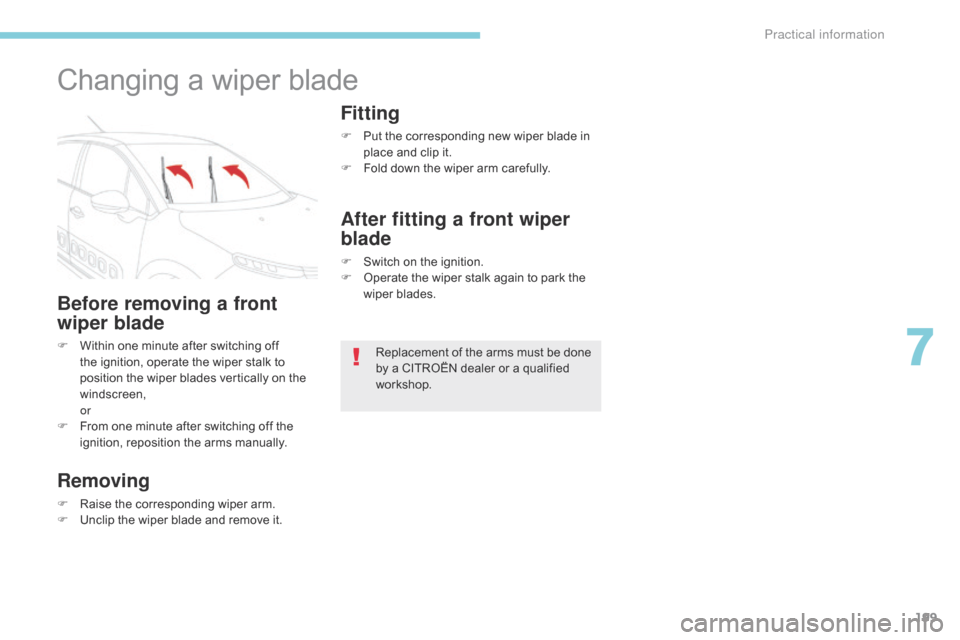 Citroen C3 RHD 2017 2.G Owners Manual 199
Changing a wiper blade
Before removing a front
wiper blade
F Within one minute after switching off the ignition, operate the wiper stalk to
position the wiper blades vertically on the
windscree Citroen C3 RHD 2017 2.G Owners Manual 199
Changing a wiper blade
Before removing a front
wiper blade
F Within one minute after switching off the ignition, operate the wiper stalk to
position the wiper blades vertically on the
windscree
