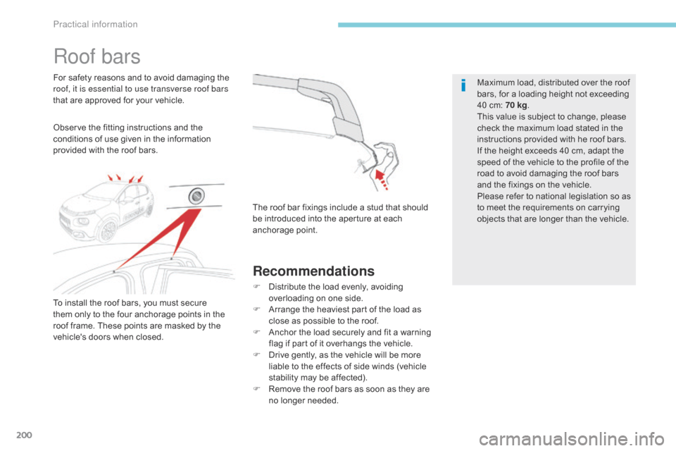 Citroen C3 RHD 2017 2.G Repair Manual 200
Roof bars
Observe the fitting instructions and the 
conditions of use given in the information 
provided with the roof bars. For safety reasons and to avoid damaging the 
roof, it is essential to 